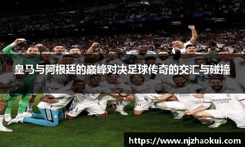 皇马与阿根廷的巅峰对决足球传奇的交汇与碰撞